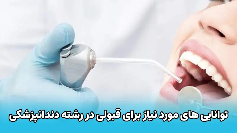 توانایی های مورد نیاز برای قبولی در رشته دندانپزشکی